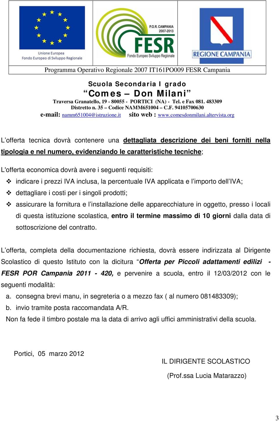 apparecchiature in oggetto, presso i locali di questa istituzione scolastica, entro il termine massimo di 10 giorni dalla data di sottoscrizione del contratto.