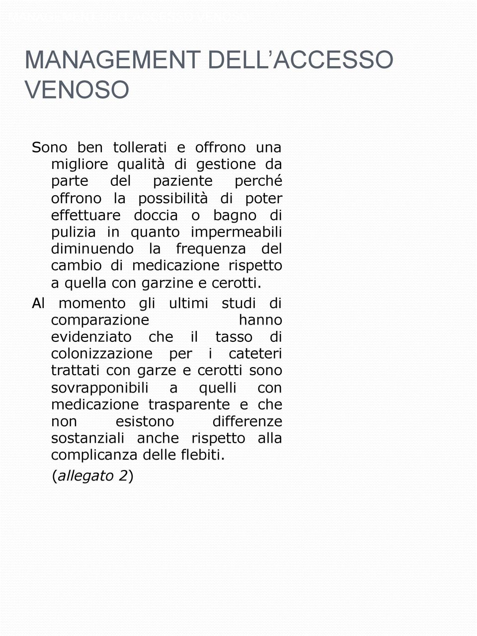 Al momento gli ultimi studi di comparazione hanno evidenziato che il tasso di colonizzazione per i cateteri trattati con garze e cerotti sono