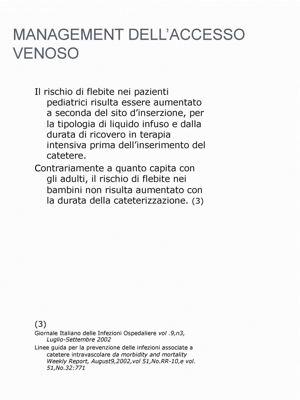 Contrariamente a quanto capita con gli adulti, il rischio di flebite nei bambini non risulta aumentato con la durata della cateterizzazione.