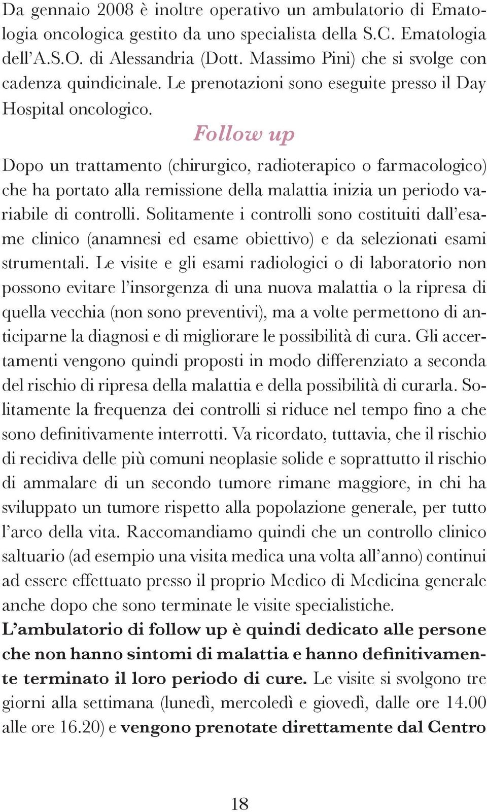 Follow up Dopo un trattamento (chirurgico, radioterapico o farmacologico) che ha portato alla remissione della malattia inizia un periodo variabile di controlli.