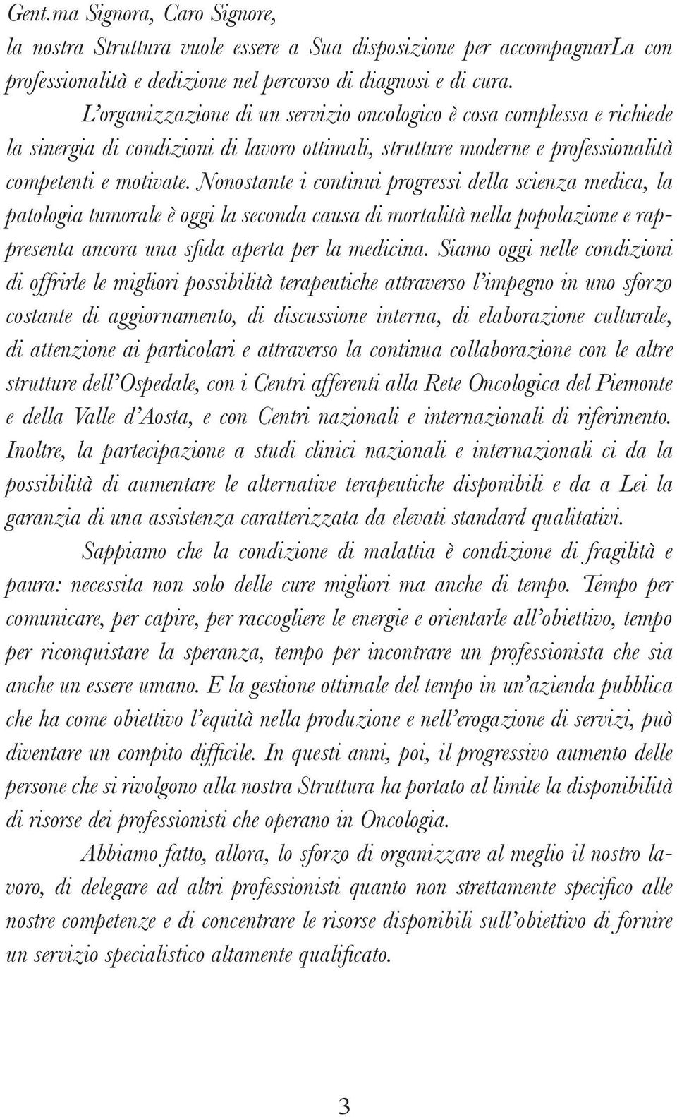 Nonostante i continui progressi della scienza medica, la patologia tumorale è oggi la seconda causa di mortalità nella popolazione e rappresenta ancora una sfi da aperta per la medicina.