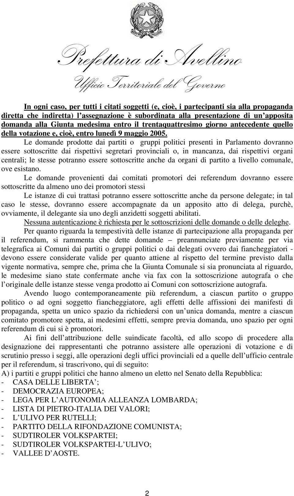 Le domande prodotte dai partiti o gruppi politici presenti in Parlamento dovranno essere sottoscritte dai rispettivi segretari provinciali o, in mancanza, dai rispettivi organi centrali; le stesse