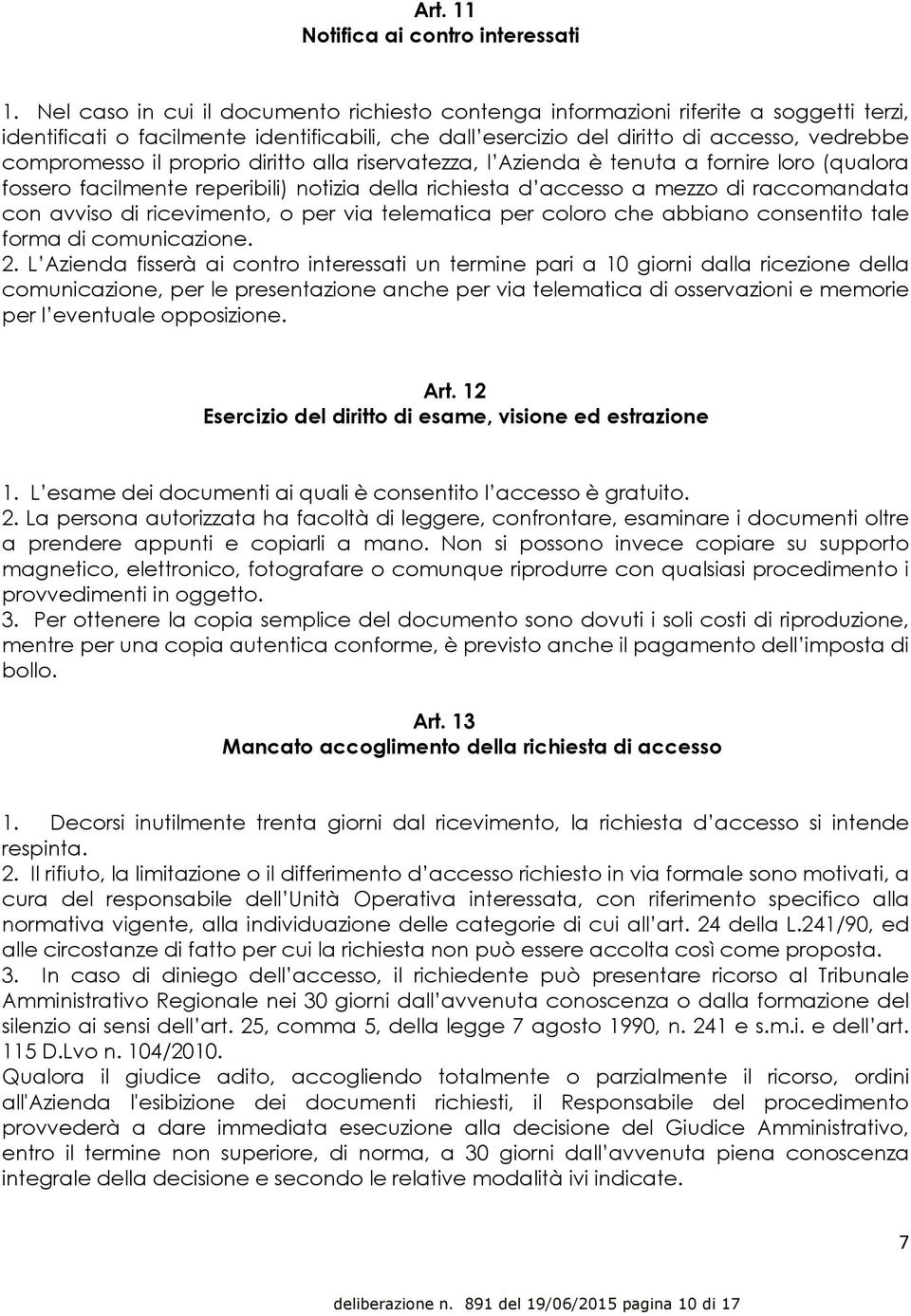 proprio diritto alla riservatezza, l Azienda è tenuta a fornire loro (qualora fossero facilmente reperibili) notizia della richiesta d accesso a mezzo di raccomandata con avviso di ricevimento, o per