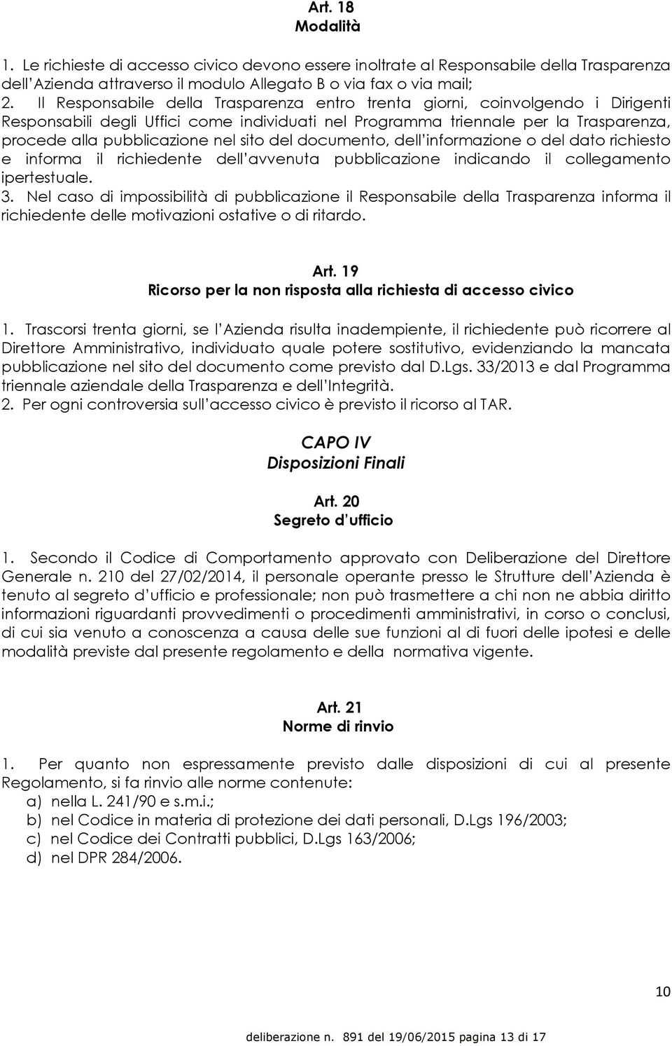 sito del documento, dell informazione o del dato richiesto e informa il richiedente dell avvenuta pubblicazione indicando il collegamento ipertestuale. 3.