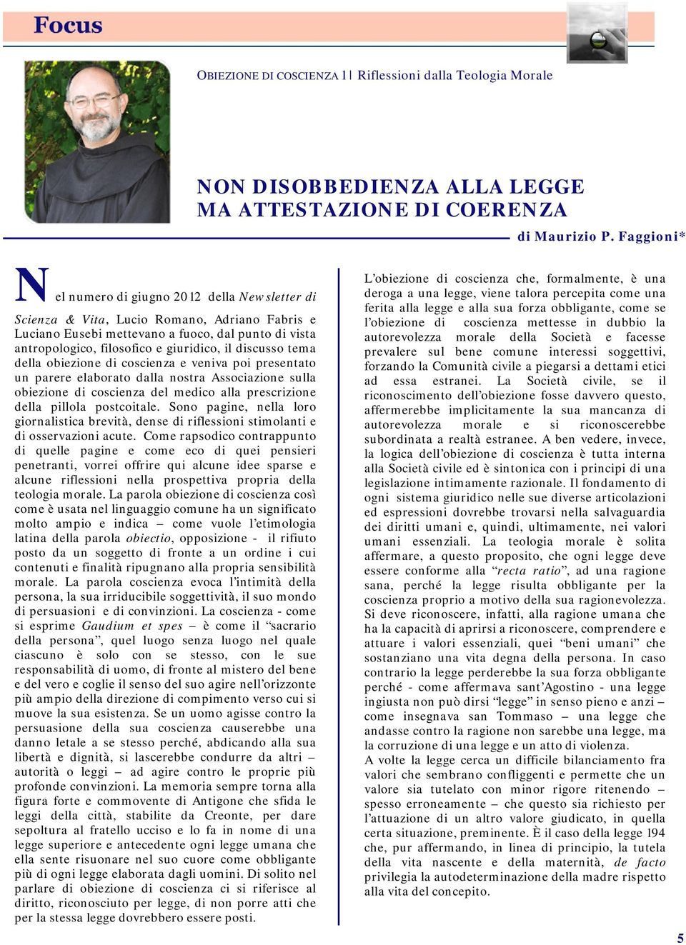 discusso tema della obiezione di coscienza e veniva poi presentato un parere elaborato dalla nostra Associazione sulla obiezione di coscienza del medico alla prescrizione della pillola postcoitale.