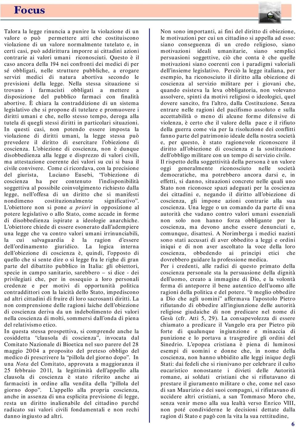 Questo è il caso ancora della 194 nei confronti dei medici di per sé obbligati, nelle strutture pubbliche, a erogare servizi medici di natura abortiva secondo le previsioni della legge.