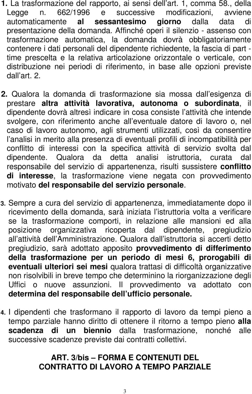 Affinché operi il silenzio - assenso con trasformazione automatica, la domanda dovrà obbligatoriamente contenere i dati personali del dipendente richiedente, la fascia di part - time prescelta e la