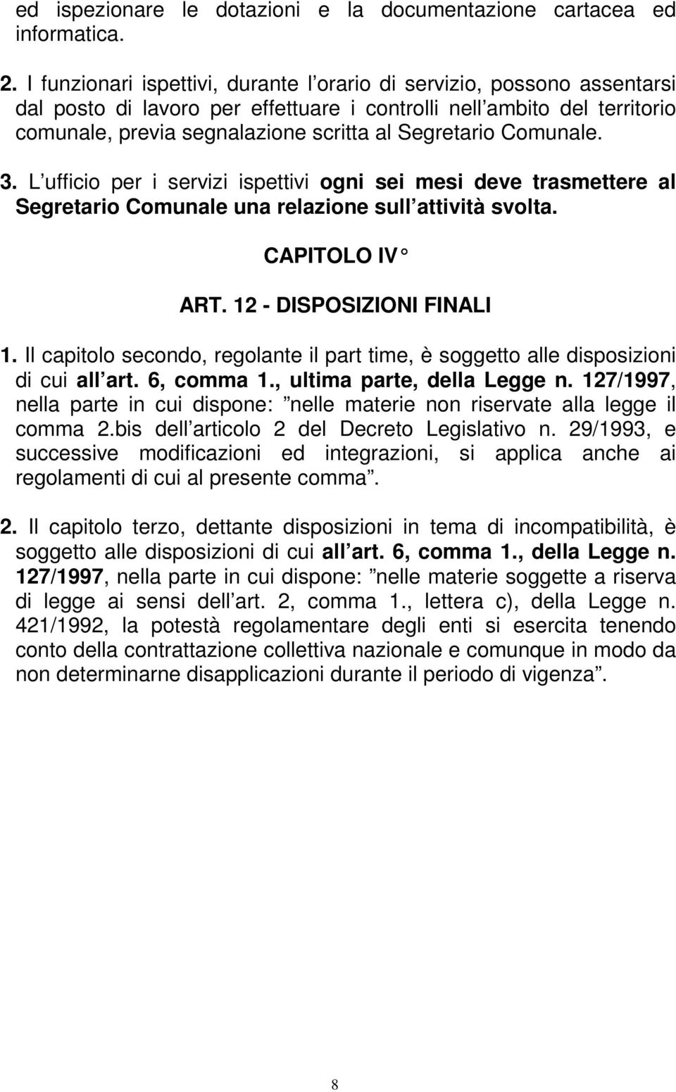 Comunale. 3. L ufficio per i servizi ispettivi ogni sei mesi deve trasmettere al Segretario Comunale una relazione sull attività svolta. CAPITOLO IV ART. 12 - DISPOSIZIONI FINALI 1.