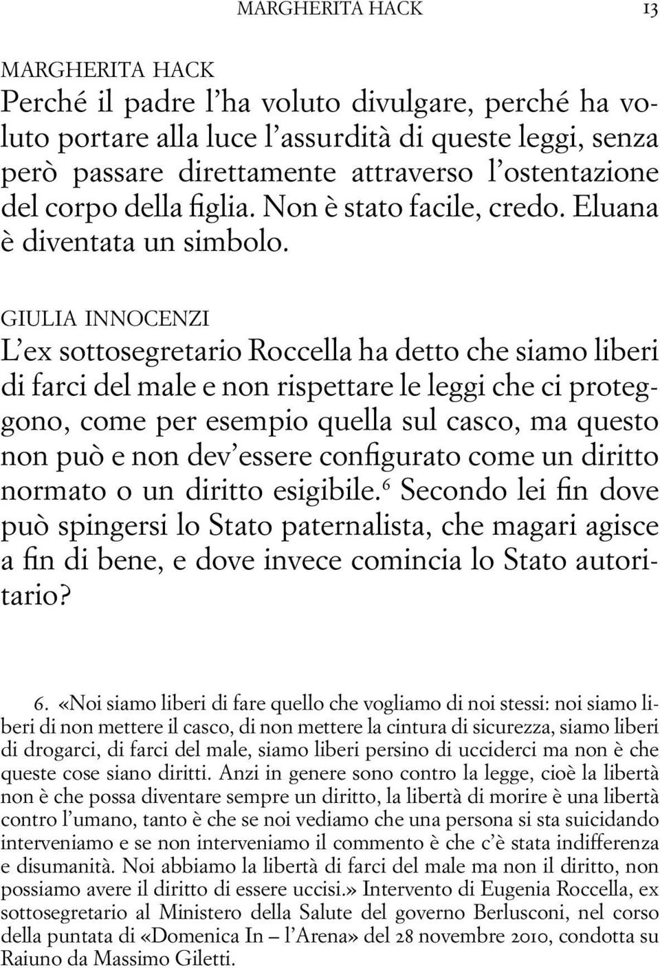 L ex sottosegretario Roccella ha detto che siamo liberi di farci del male e non rispettare le leggi che ci proteggono, come per esempio quella sul casco, ma questo non può e non dev essere