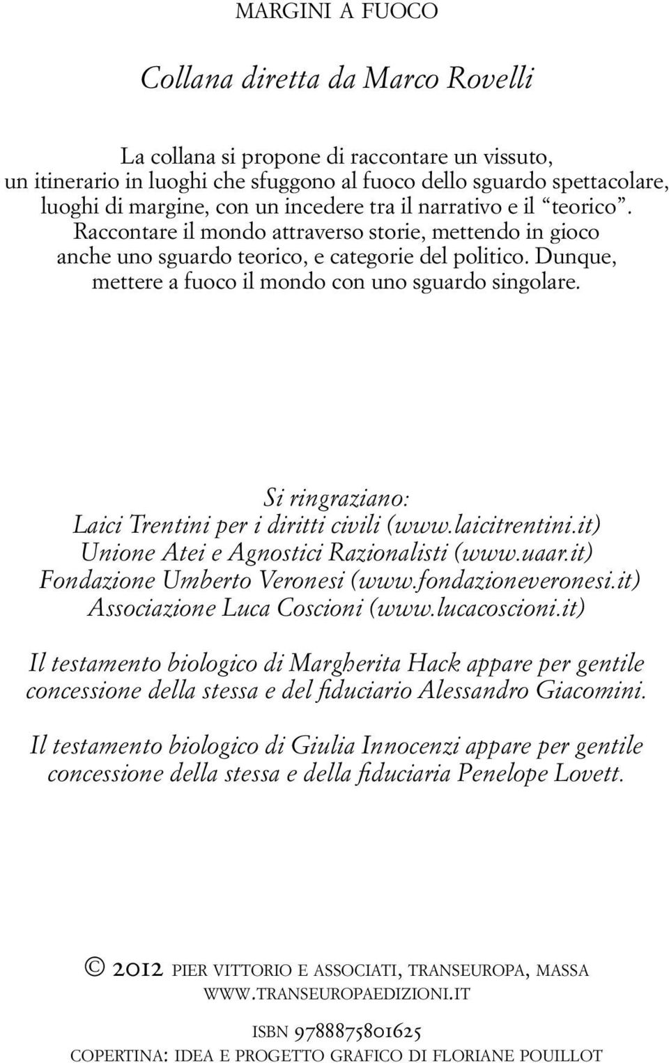 Dunque, mettere a fuoco il mondo con uno sguardo singolare. Si ringraziano: Laici Trentini per i diritti civili (www.laicitrentini.it) Unione Atei e Agnostici Razionalisti (www.uaar.