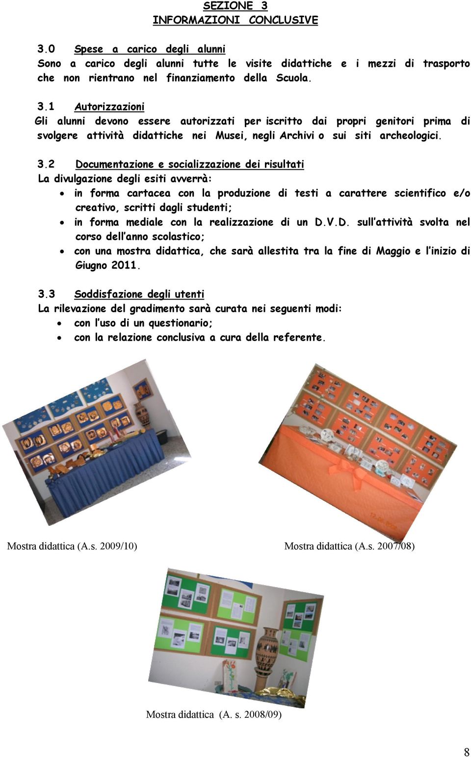 forma mediale con la realizzazione di un D.V.D. sull attività svolta nel corso dell anno scolastico; con una mostra didattica, che sarà allestita tra la fine di Maggio e l inizio di Giugno 2011. 3.