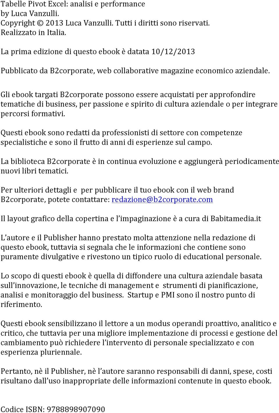 Gli ebook targati B2corporate possono essere acquistati per approfondire tematiche di business, per passione e spirito di cultura aziendale o per integrare percorsi formativi.