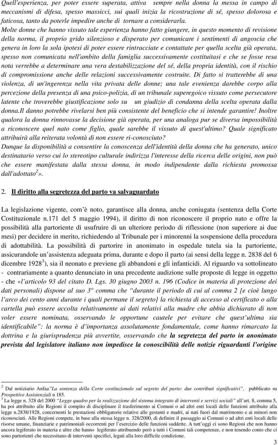 Molte donne che hanno vissuto tale esperienza hanno fatto giungere, in questo momento di revisione della norma, il proprio grido silenzioso e disperato per comunicare i sentimenti di angoscia che