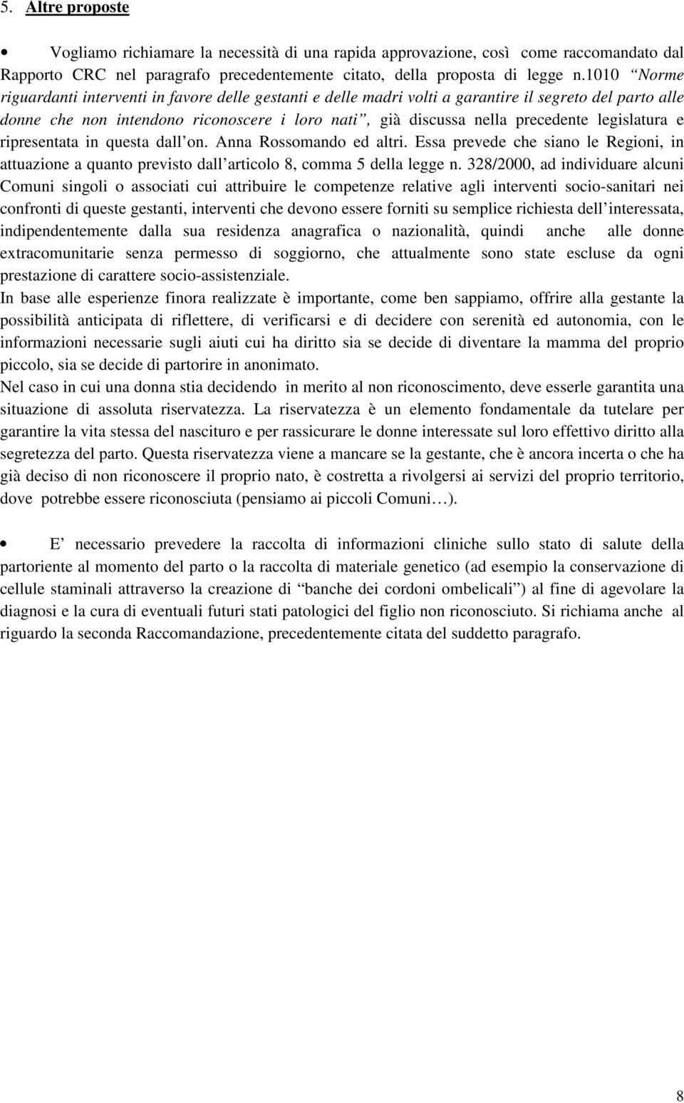 legislatura e ripresentata in questa dall on. Anna Rossomando ed altri. Essa prevede che siano le Regioni, in attuazione a quanto previsto dall articolo 8, comma 5 della legge n.