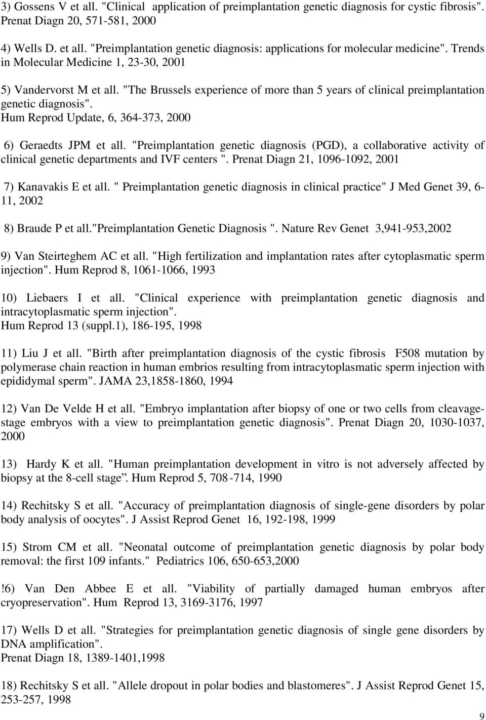 Hum Reprod Update, 6, 364-373, 2000 6) Geraedts JPM et all. "Preimplantation genetic diagnosis (PGD), a collaborative activity of clinical genetic departments and IVF centers ".