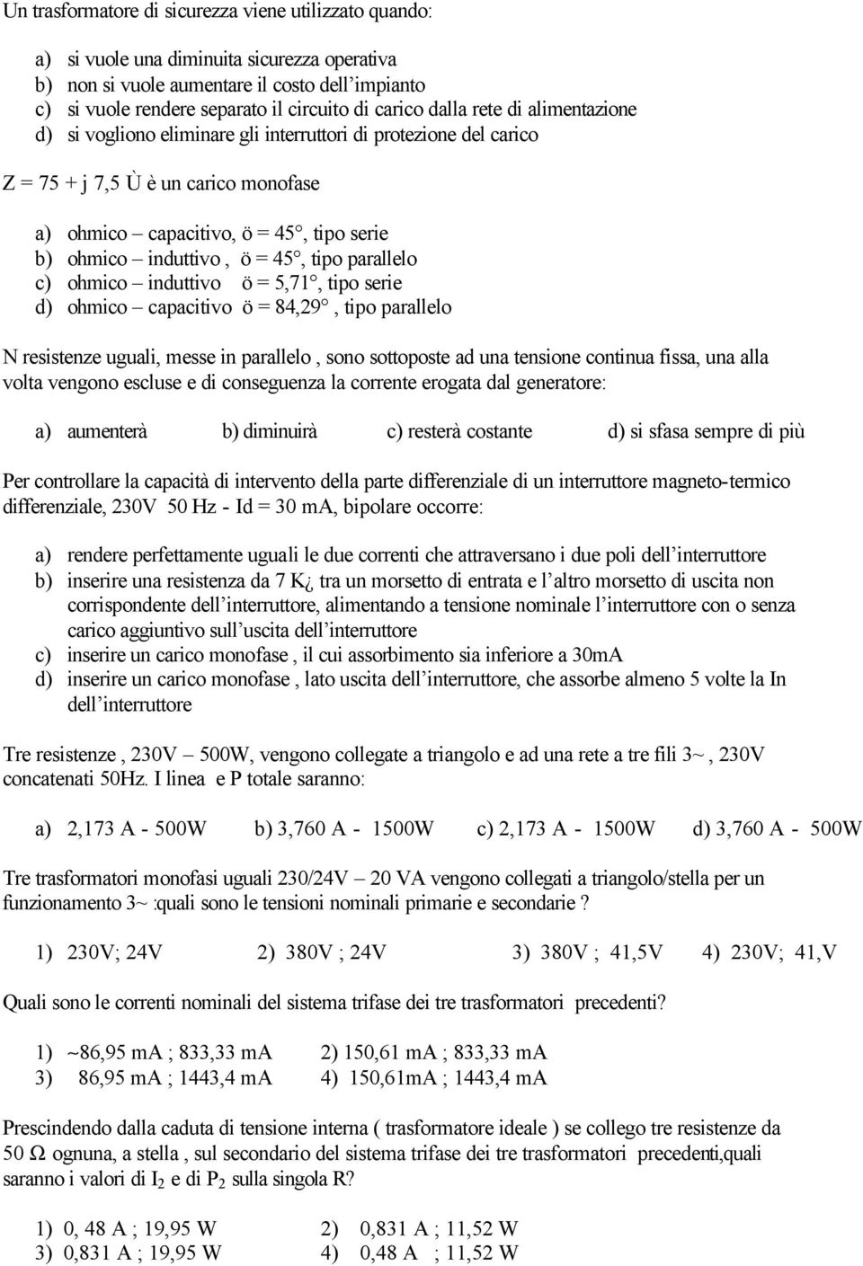 induttivo, ö = 45, tipo parallelo c) ohmico induttivo ö = 5,71, tipo serie d) ohmico capacitivo ö = 84,29, tipo parallelo N resistenze uguali, messe in parallelo, sono sottoposte ad una tensione