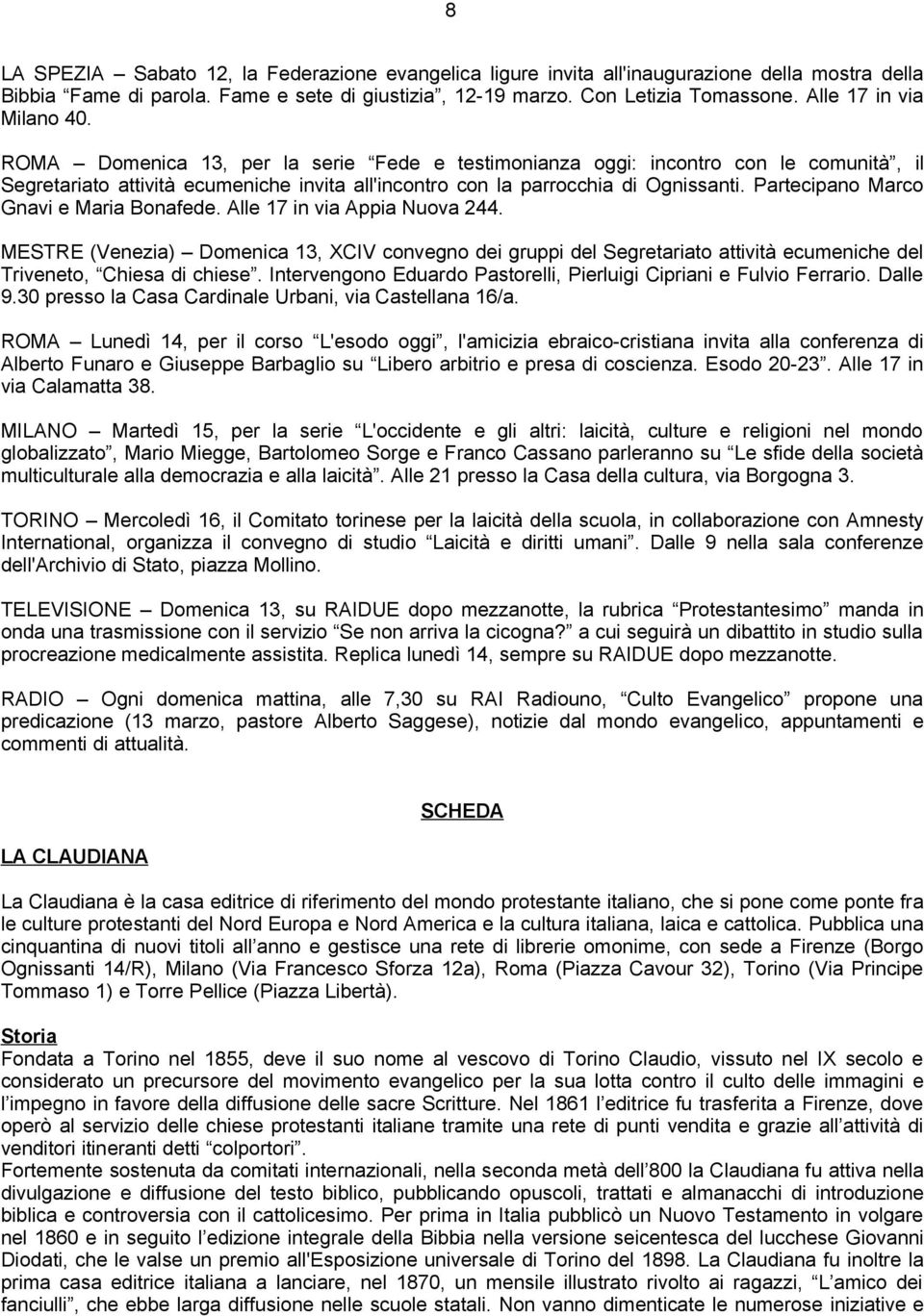 Partecipano Marco Gnavi e Maria Bonafede. Alle 17 in via Appia Nuova 244. MESTRE (Venezia) Domenica 13, XCIV convegno dei gruppi del Segretariato attività ecumeniche del Triveneto, Chiesa di chiese.