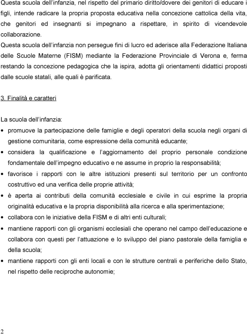 Questa scuola dell infanzia non persegue fini di lucro ed aderisce alla Federazione Italiana delle Scuole Materne (FISM) mediante la Federazione Provinciale di Verona e, ferma restando la concezione