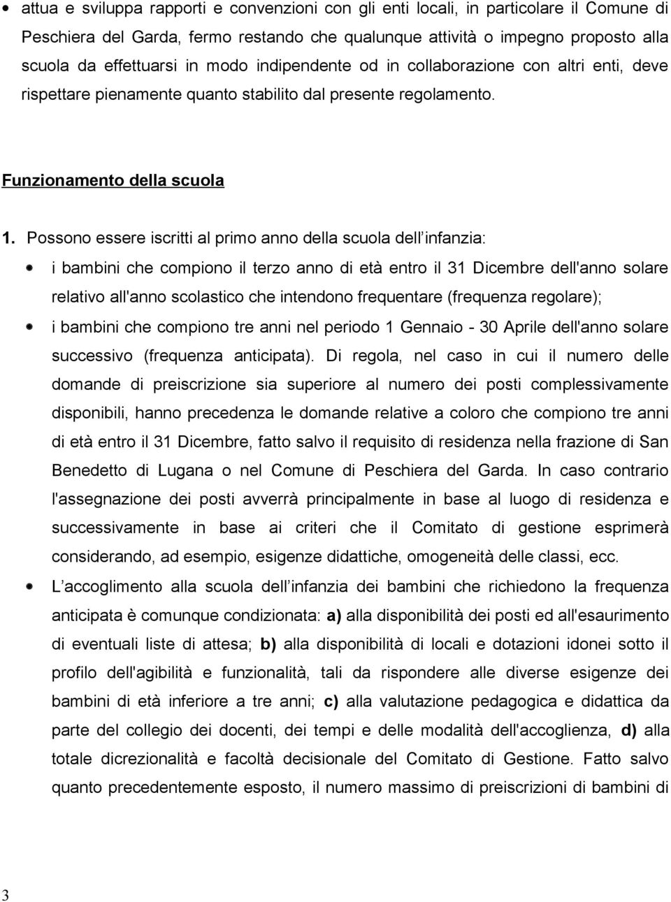 Possono essere iscritti al primo anno della scuola dell infanzia: i bambini che compiono il terzo anno di età entro il 31 Dicembre dell'anno solare relativo all'anno scolastico che intendono