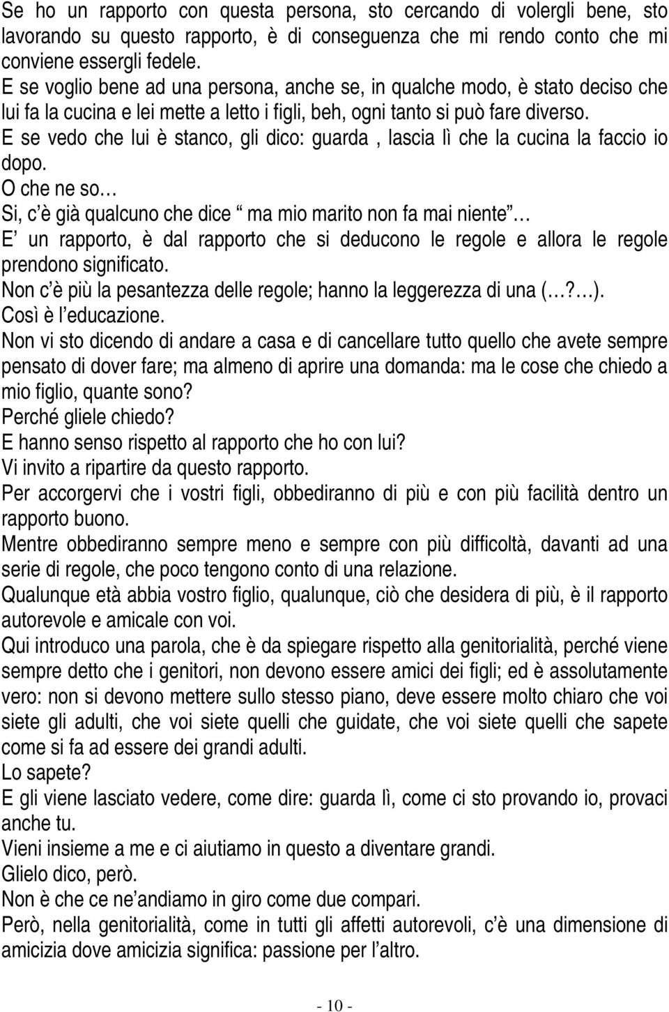 E se vedo che lui è stanco, gli dico: guarda, lascia lì che la cucina la faccio io dopo.