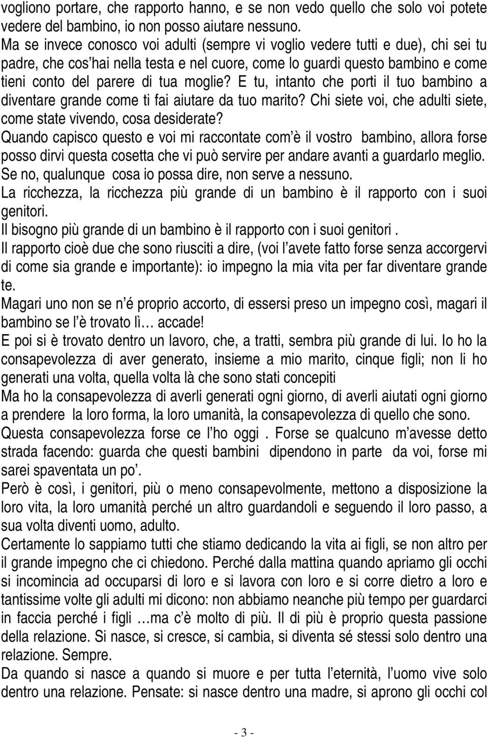 E tu, intanto che porti il tuo bambino a diventare grande come ti fai aiutare da tuo marito? Chi siete voi, che adulti siete, come state vivendo, cosa desiderate?