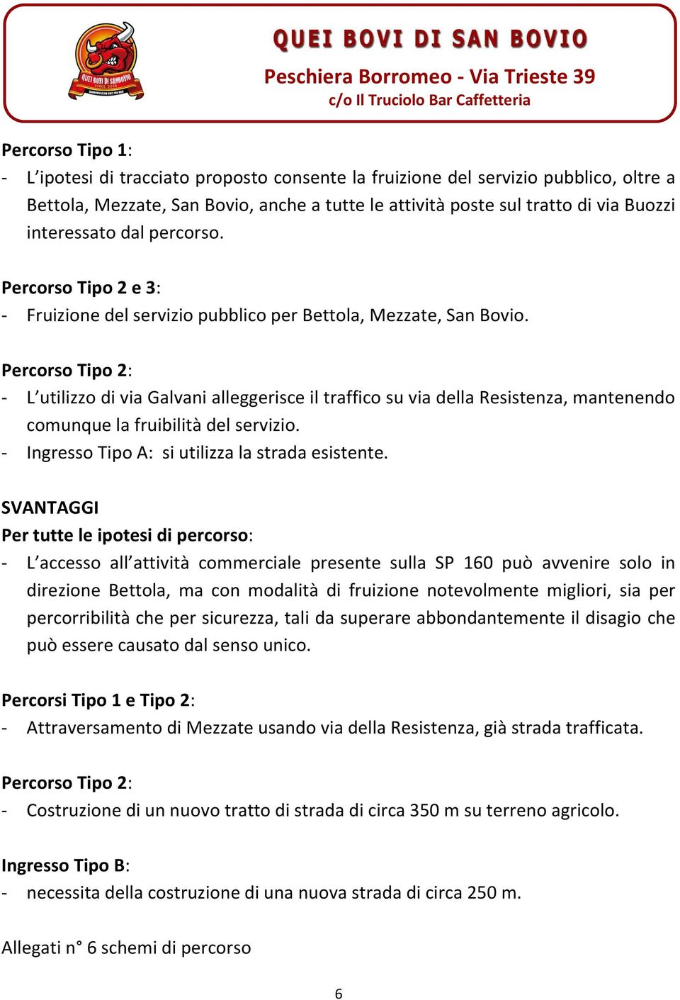 Percorso Tipo 2: - L utilizzo di via Galvani alleggerisce il traffico su via della Resistenza, mantenendo comunque la fruibilità del servizio. - Ingresso Tipo A: si utilizza la strada esistente.