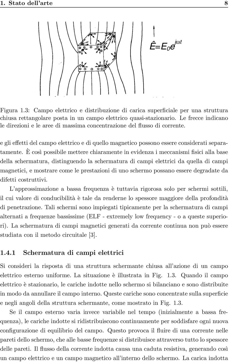 È così possibile mettere chiaramente in evidenza i meccanismi fisici alla base della schermatura, distinguendo la schermatura di campi elettrici da quella di campi magnetici, e mostrare come le