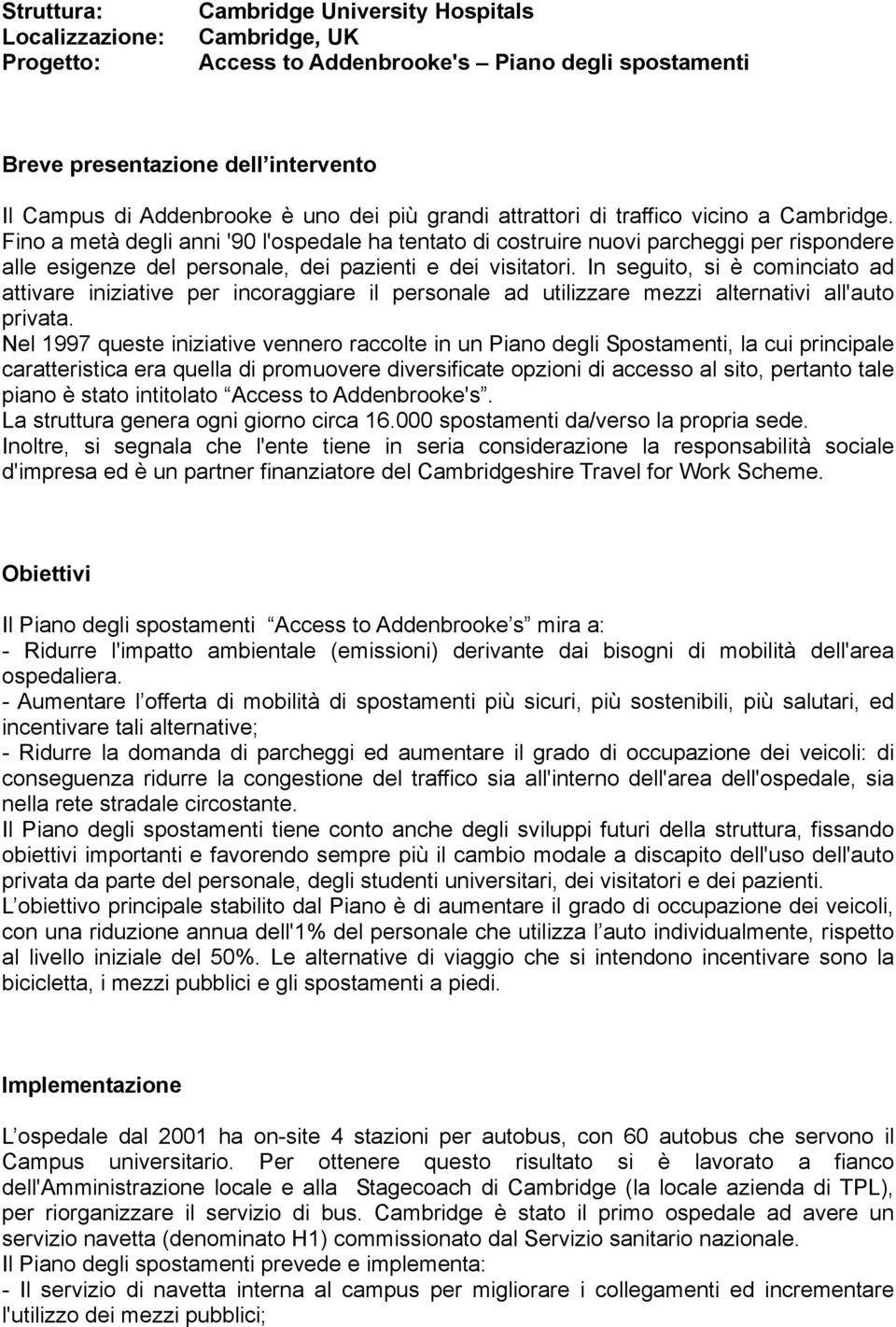 Fino a metà degli anni '90 l'ospedale ha tentato di costruire nuovi parcheggi per rispondere alle esigenze del personale, dei pazienti e dei visitatori.