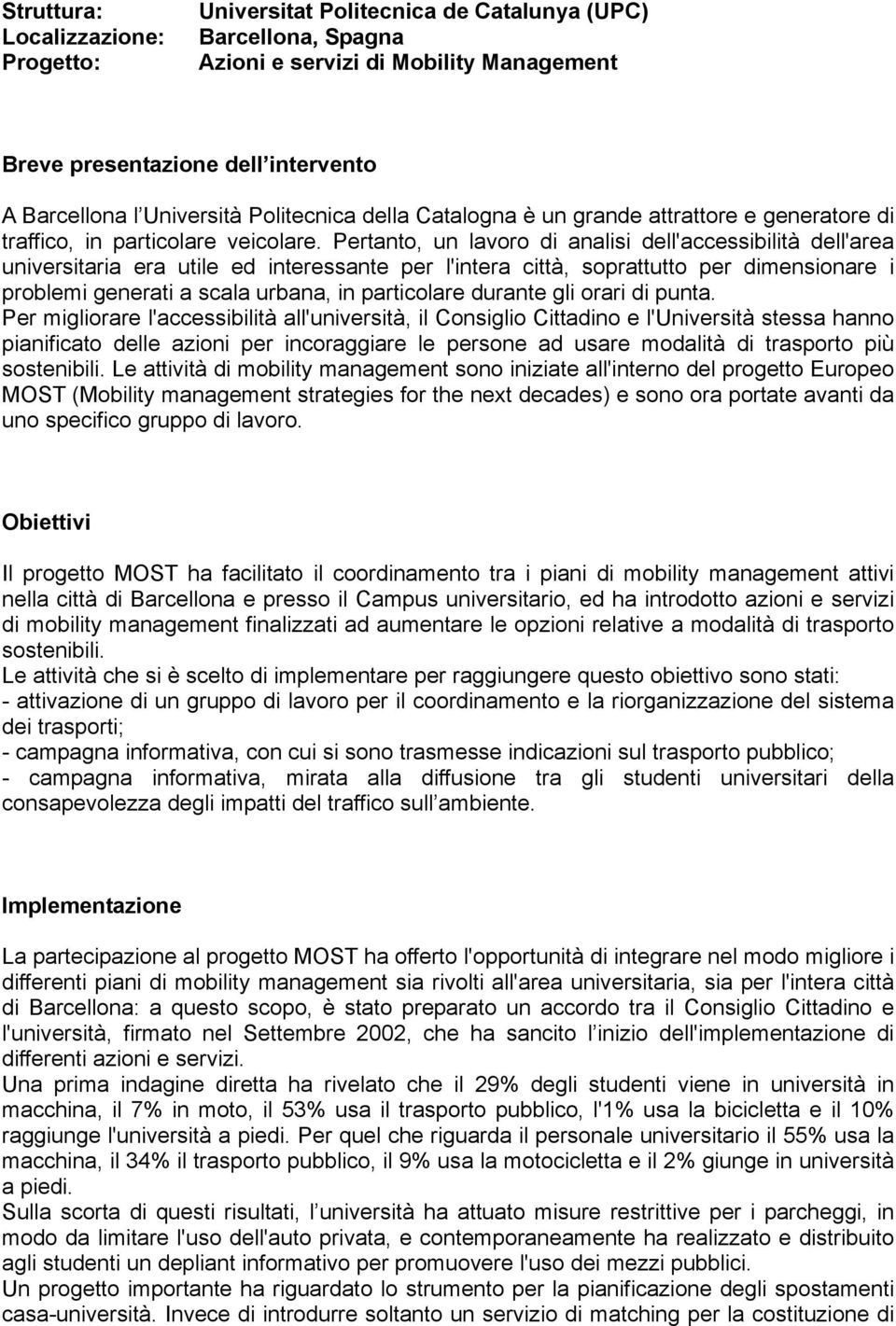 Pertanto, un lavoro di analisi dell'accessibilità dell'area universitaria era utile ed interessante per l'intera città, soprattutto per dimensionare i problemi generati a scala urbana, in particolare