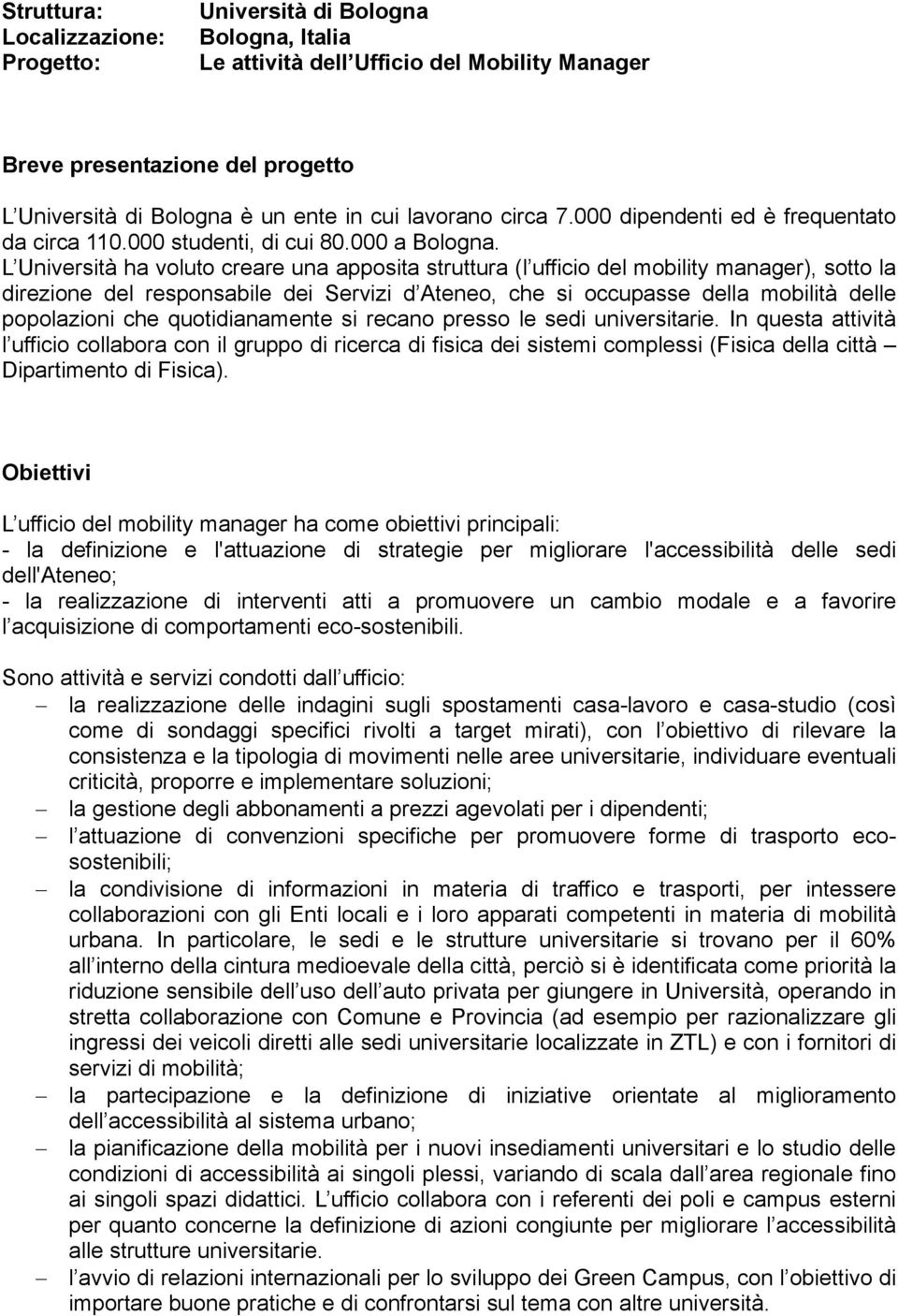 L Università ha voluto creare una apposita struttura (l ufficio del mobility manager), sotto la direzione del responsabile dei Servizi d Ateneo, che si occupasse della mobilità delle popolazioni che