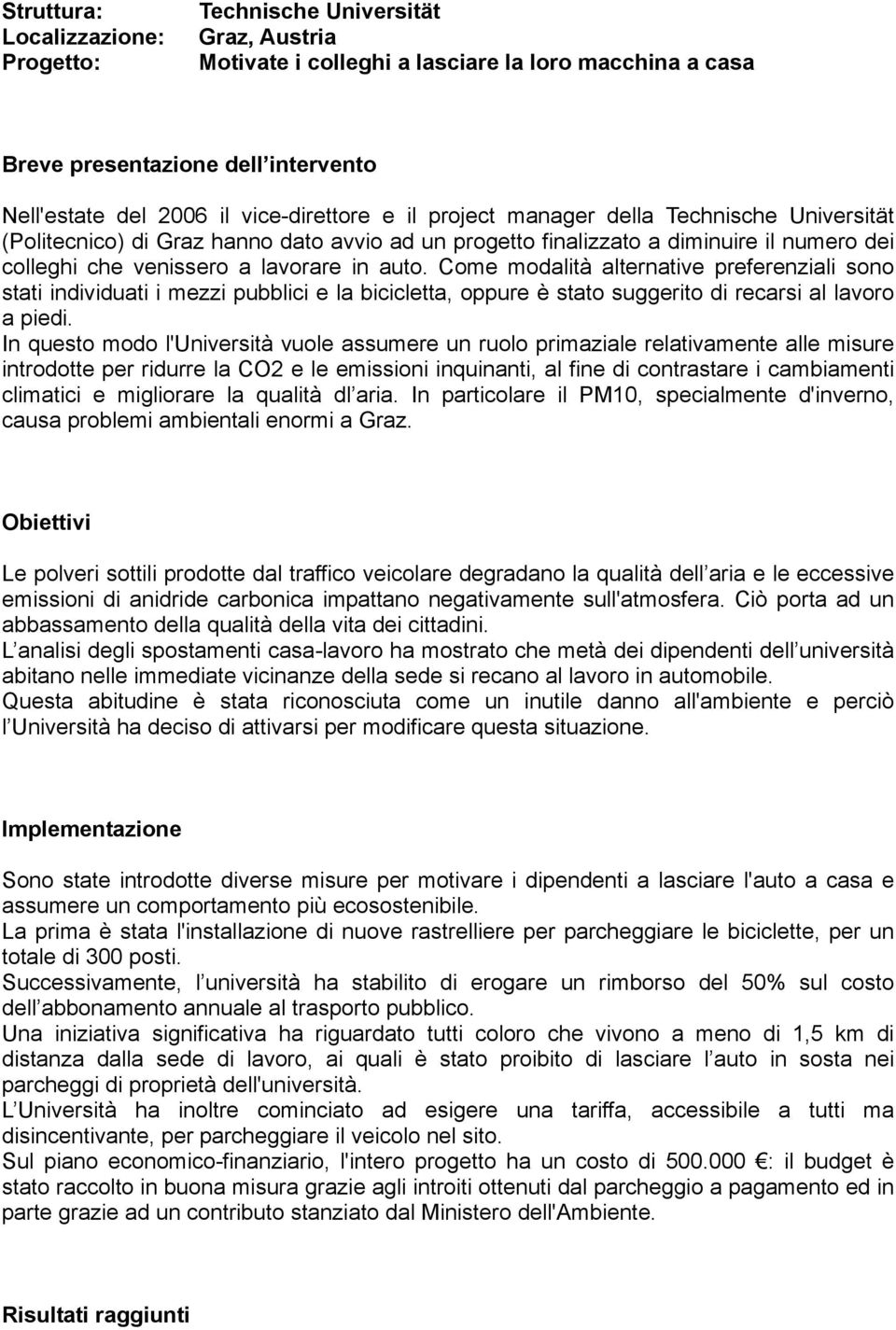 Come modalità alternative preferenziali sono stati individuati i mezzi pubblici e la bicicletta, oppure è stato suggerito di recarsi al lavoro a piedi.