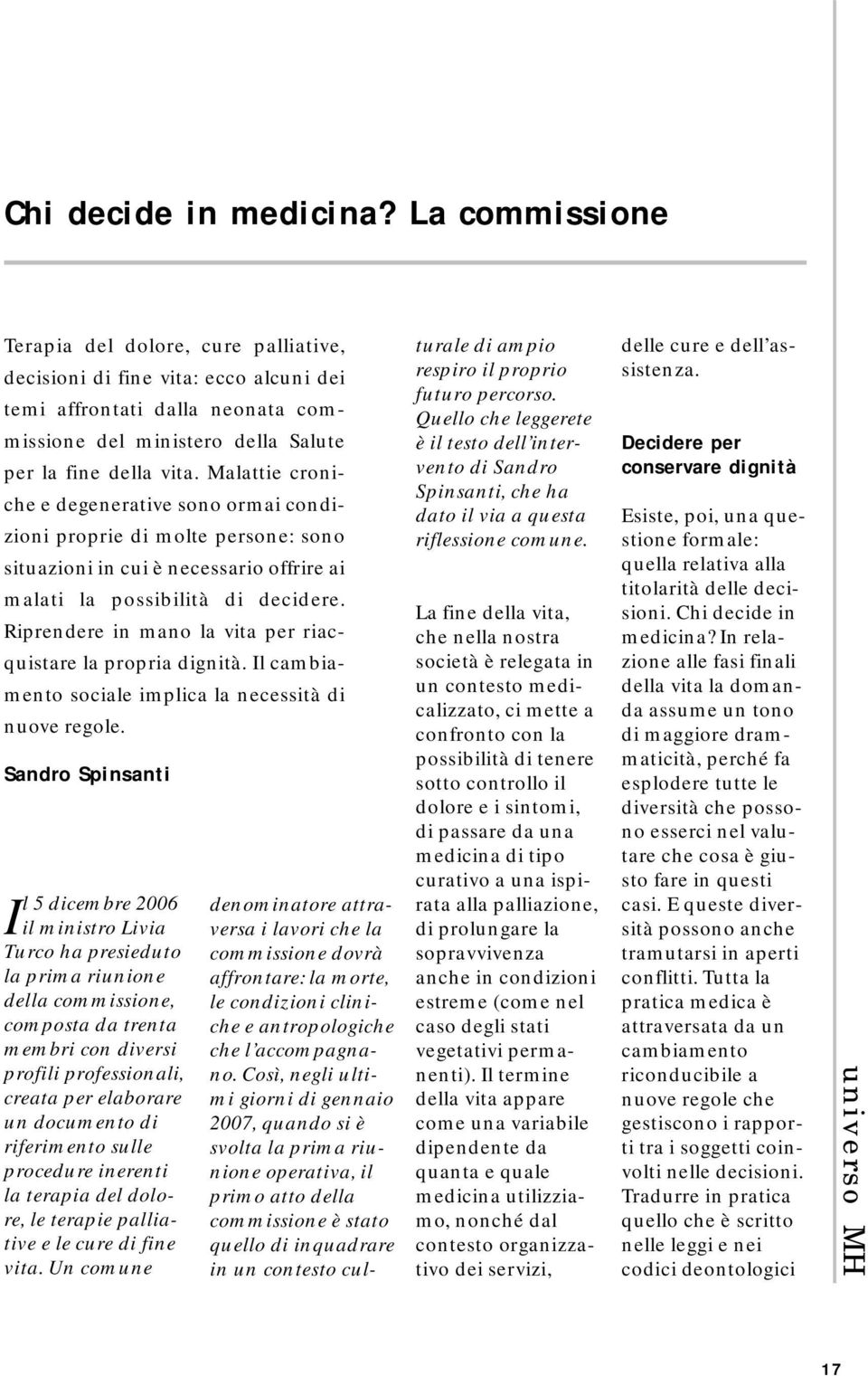 Malattie croniche e degenerative sono ormai condizioni proprie di molte persone: sono situazioni in cui è necessario offrire ai malati la possibilità di decidere.