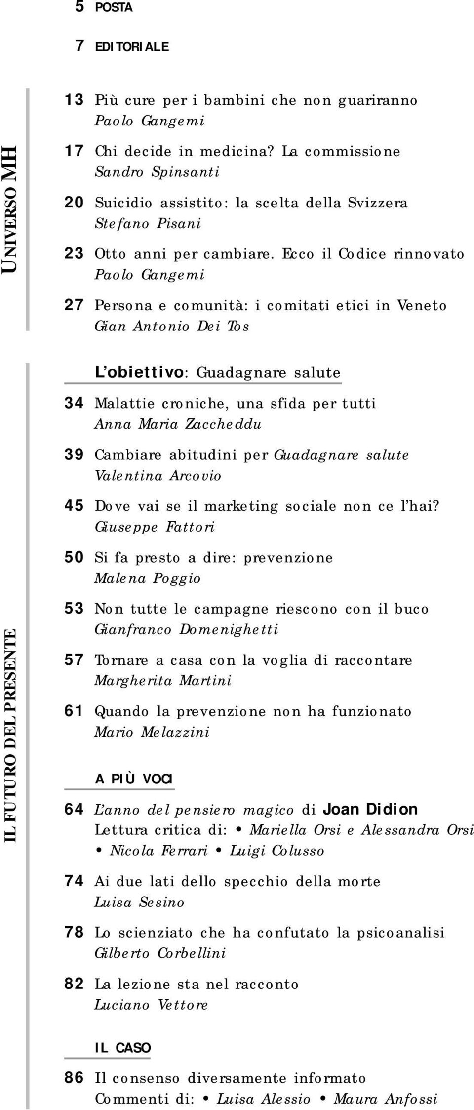 Ecco il Codice rinnovato Paolo Gangemi 27 Persona e comunità: i comitati etici in Veneto Gian Antonio Dei Tos L obiettivo: Guadagnare salute 34 Malattie croniche, una sfida per tutti Anna Maria