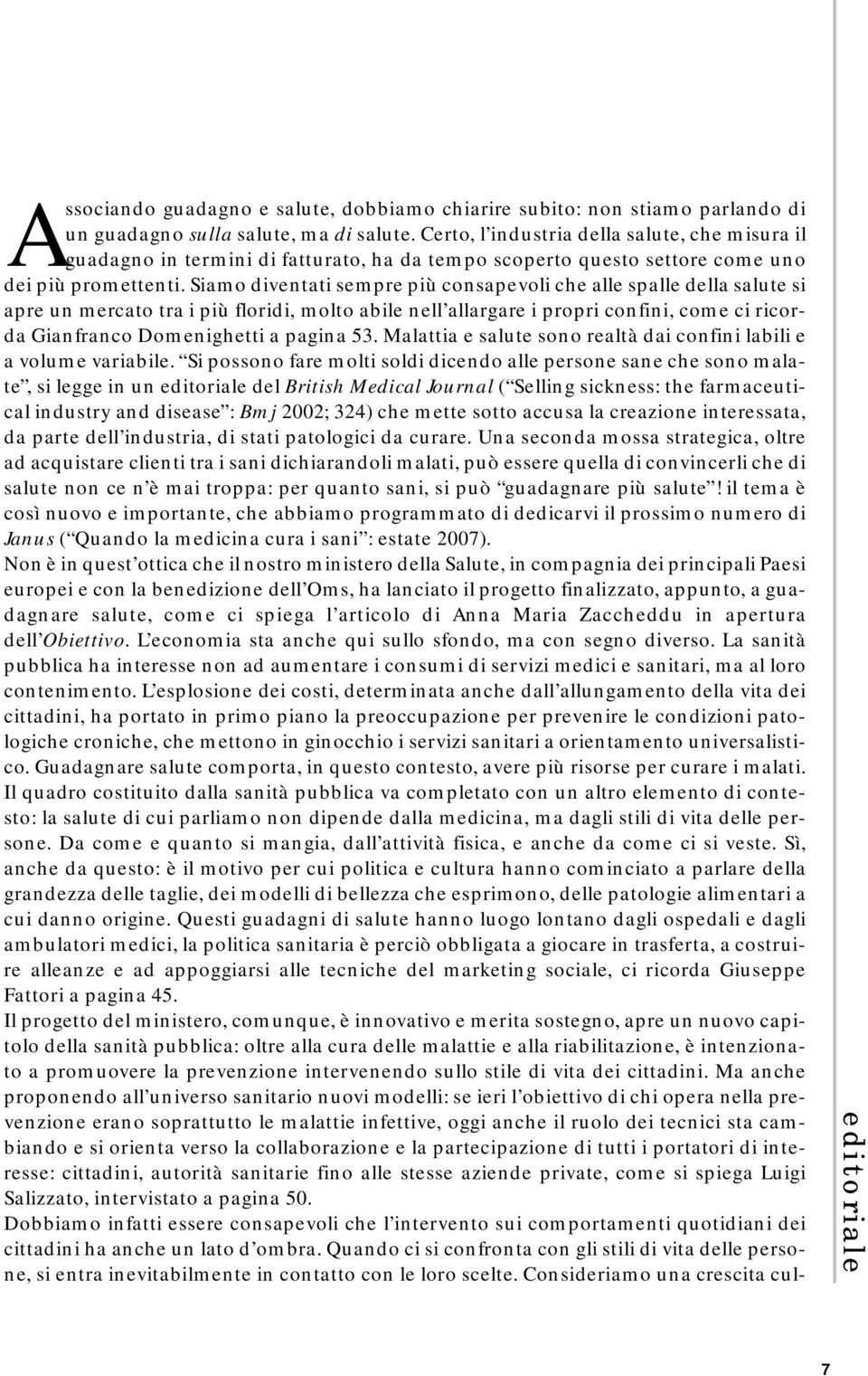 Siamo diventati sempre più consapevoli che alle spalle della salute si apre un mercato tra i più floridi, molto abile nell allargare i propri confini, come ci ricorda Gianfranco Domenighetti a pagina