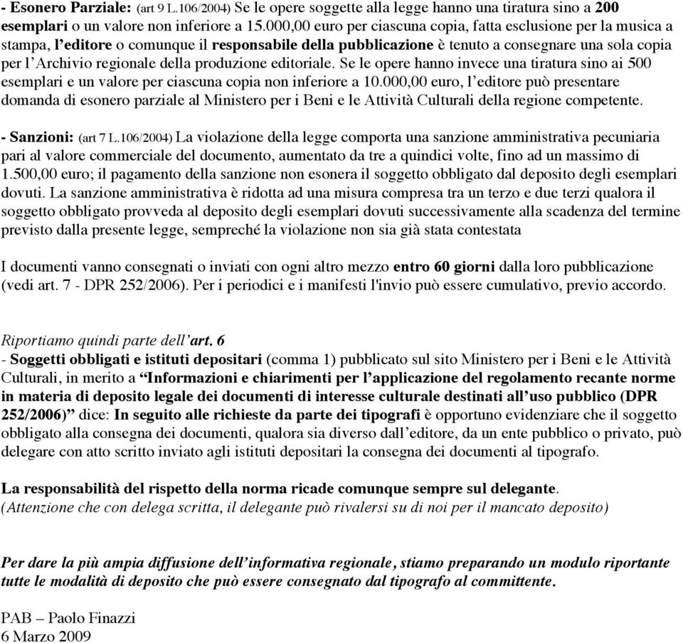 produzione editoriale. Se le opere hanno invece una tiratura sino ai 500 esemplari e un valore per ciascuna copia non inferiore a 10.