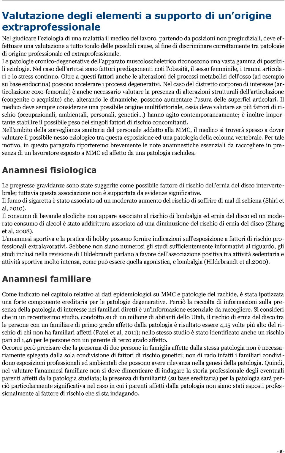 Le patologie cronico-degenerative dell apparato muscoloscheletrico riconoscono una vasta gamma di possibili eziologie.