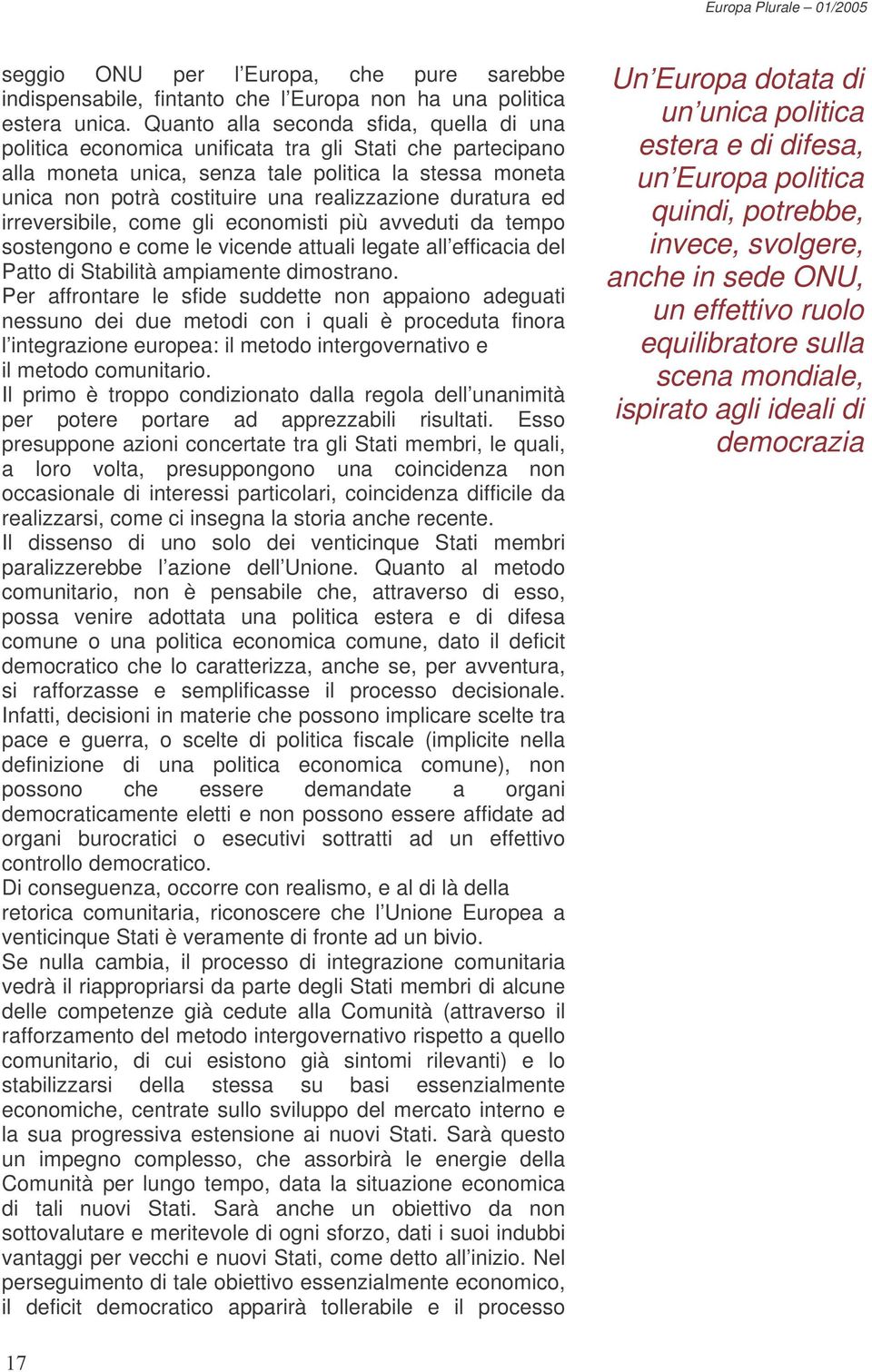 realizzazione duratura ed irreversibile, come gli economisti più avveduti da tempo sostengono e come le vicende attuali legate all efficacia del Patto di Stabilità ampiamente dimostrano.