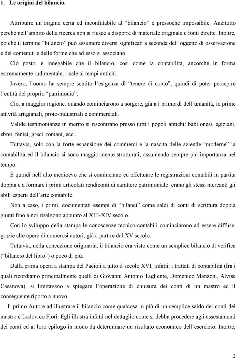 Inoltre, poiché il termine bilancio può assumere diversi significati a seconda dell oggetto di osservazione e dei contenuti e delle forme che ad esso si associano.