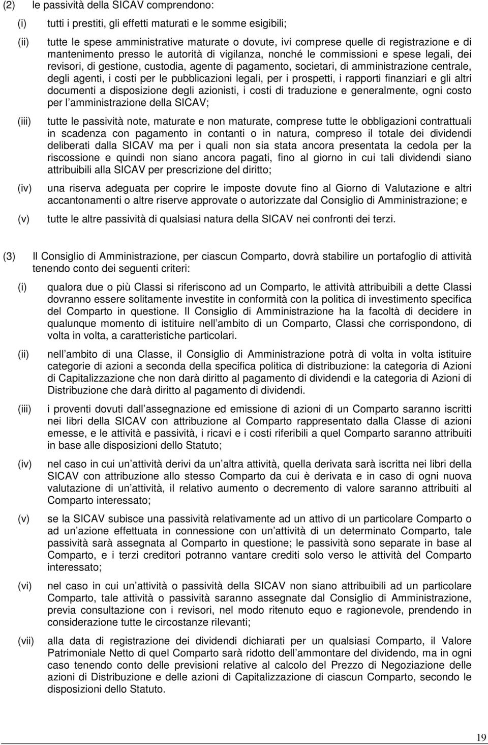 centrale, degli agenti, i costi per le pubblicazioni legali, per i prospetti, i rapporti finanziari e gli altri documenti a disposizione degli azionisti, i costi di traduzione e generalmente, ogni