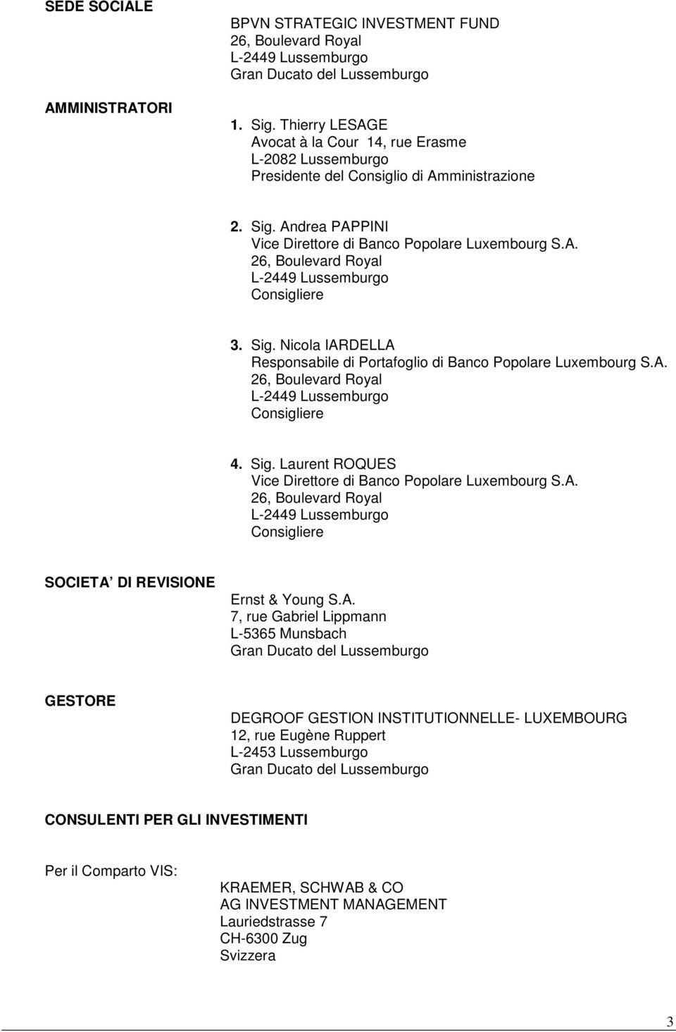 Sig. Nicola IARDELLA Responsabile di Portafoglio di Banco Popolare Luxembourg S.A. 26, Boulevard Royal L-2449 Lussemburgo Consigliere 4. Sig.