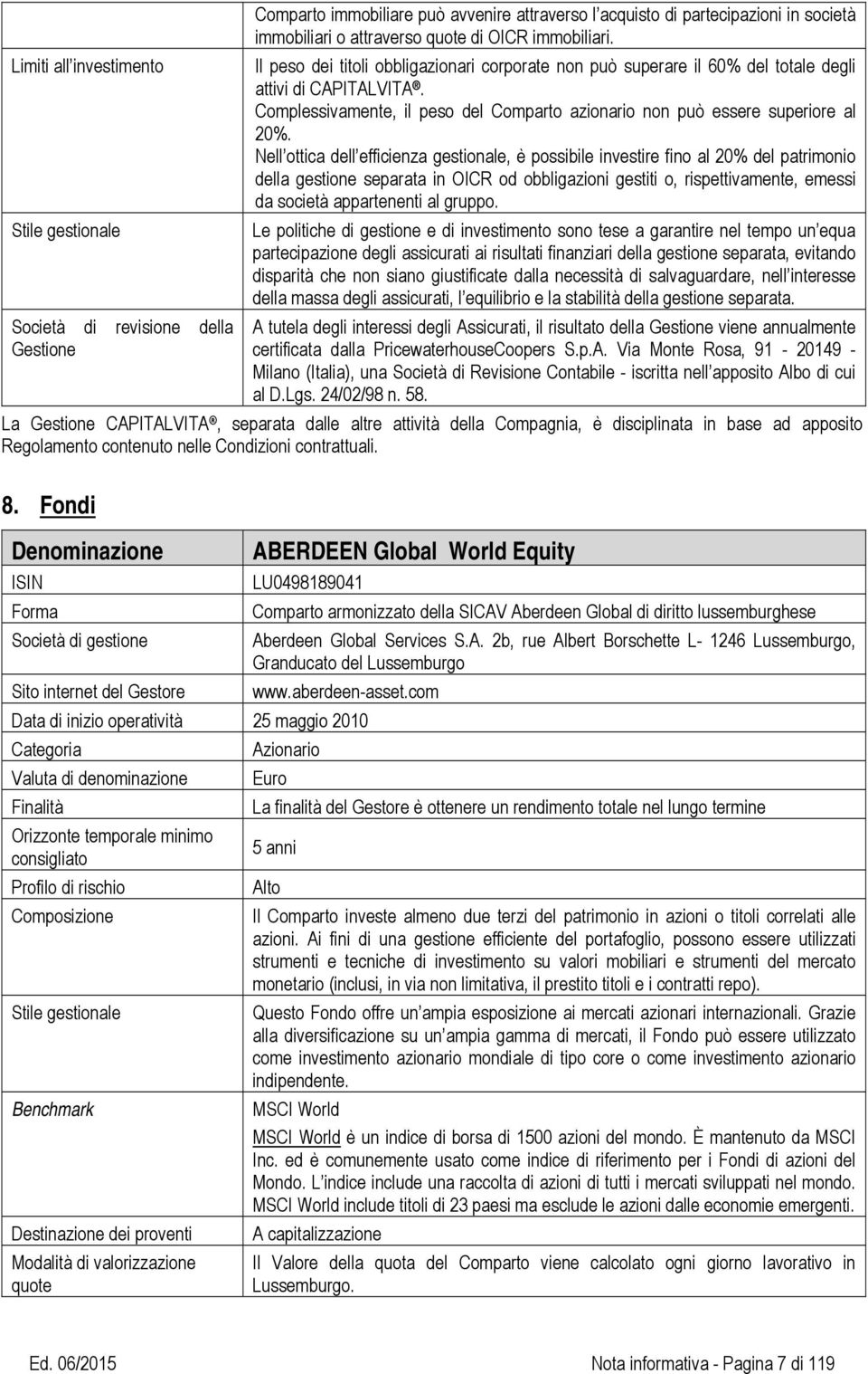 Complessivamente, il peso del Comparto azionario non può essere superiore al 20%.