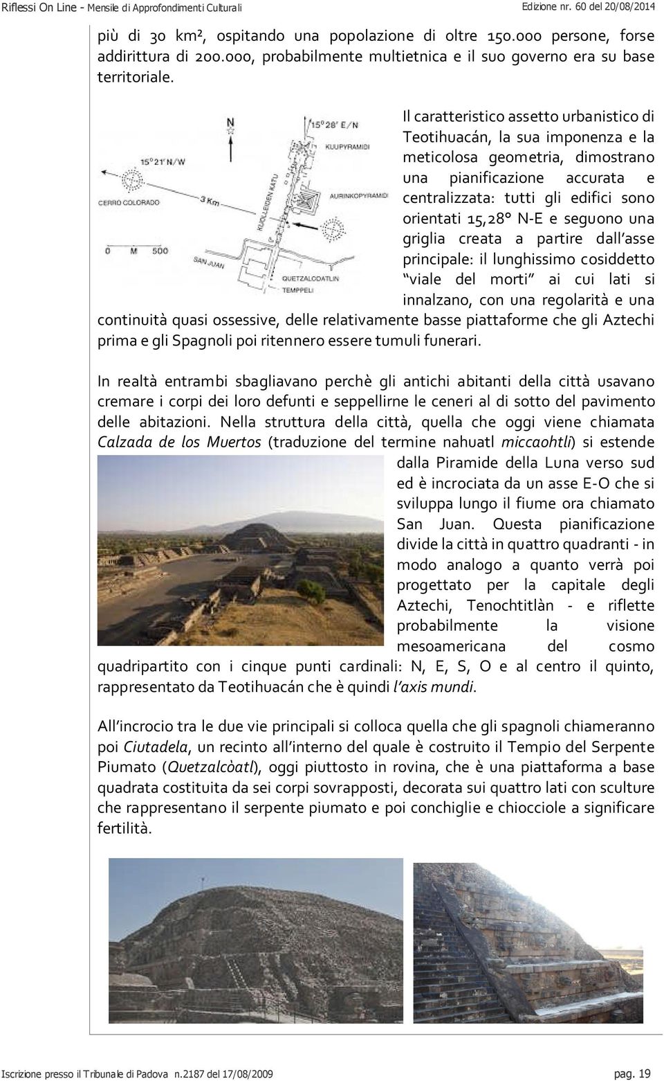 seguono una griglia creata a partire dall asse principale: il lunghissimo cosiddetto viale del morti ai cui lati si innalzano, con una regolarità e una continuità quasi ossessive, delle relativamente