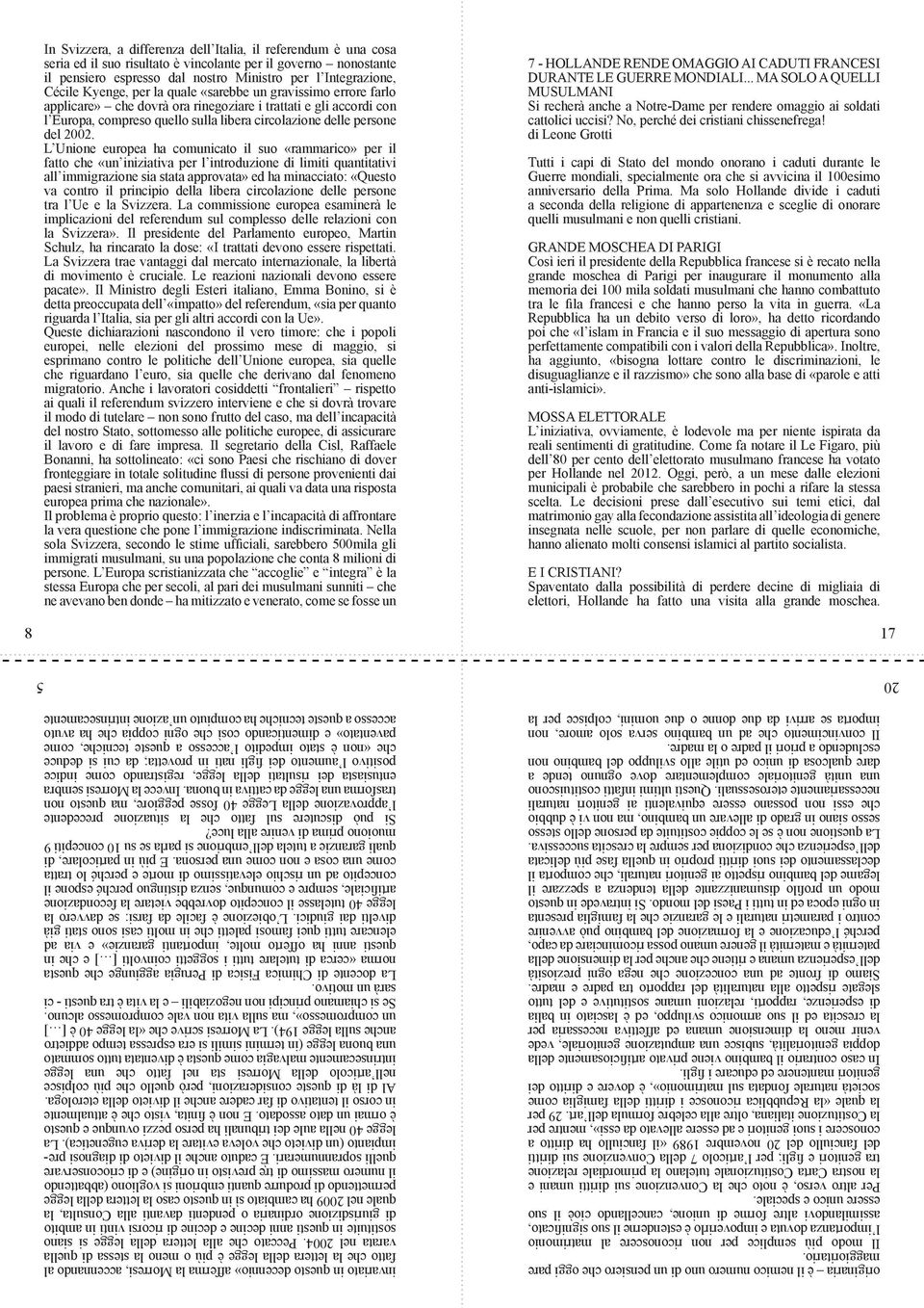 L Unione europea ha comunicato il suo «rammarico» per il fatto che «un iniziativa per l introduzione di limiti quantitativi all immigrazione sia stata approvata» ed ha minacciato: «Questo va contro