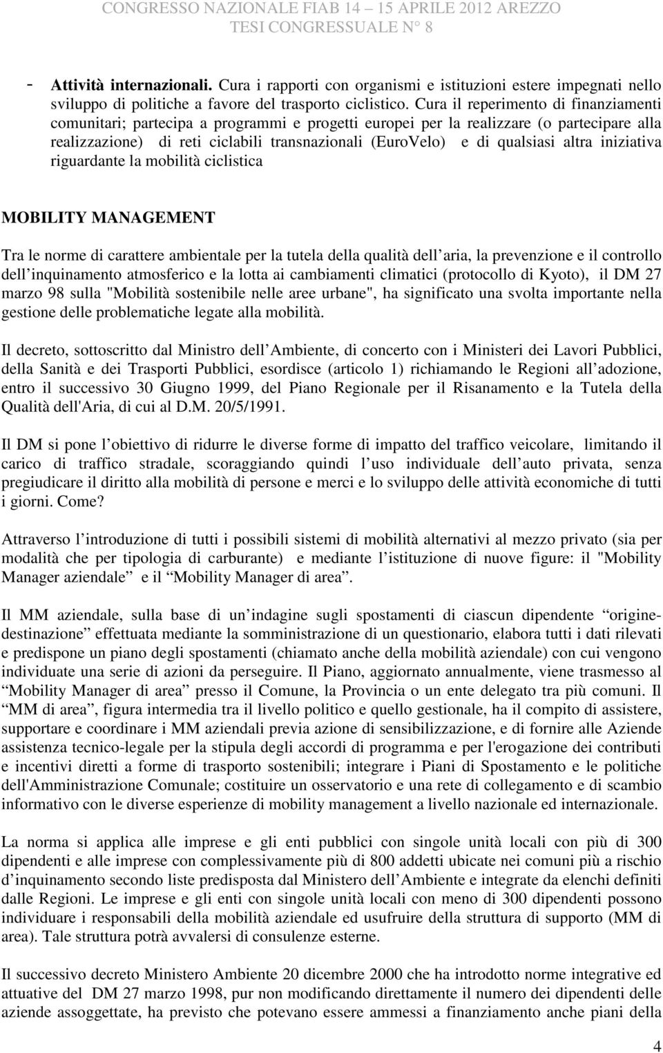 qualsiasi altra iniziativa riguardante la mobilità ciclistica MOBILITY MANAGEMENT Tra le norme di carattere ambientale per la tutela della qualità dell aria, la prevenzione e il controllo dell