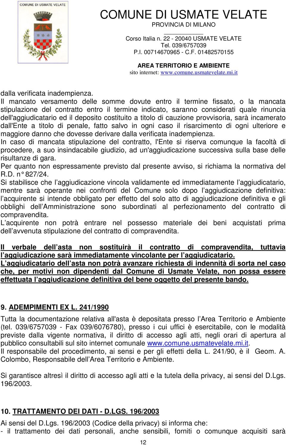 deposito costituito a titolo di cauzione provvisoria, sarà incamerato dall'ente a titolo di penale, fatto salvo in ogni caso il risarcimento di ogni ulteriore e maggiore danno che dovesse derivare 