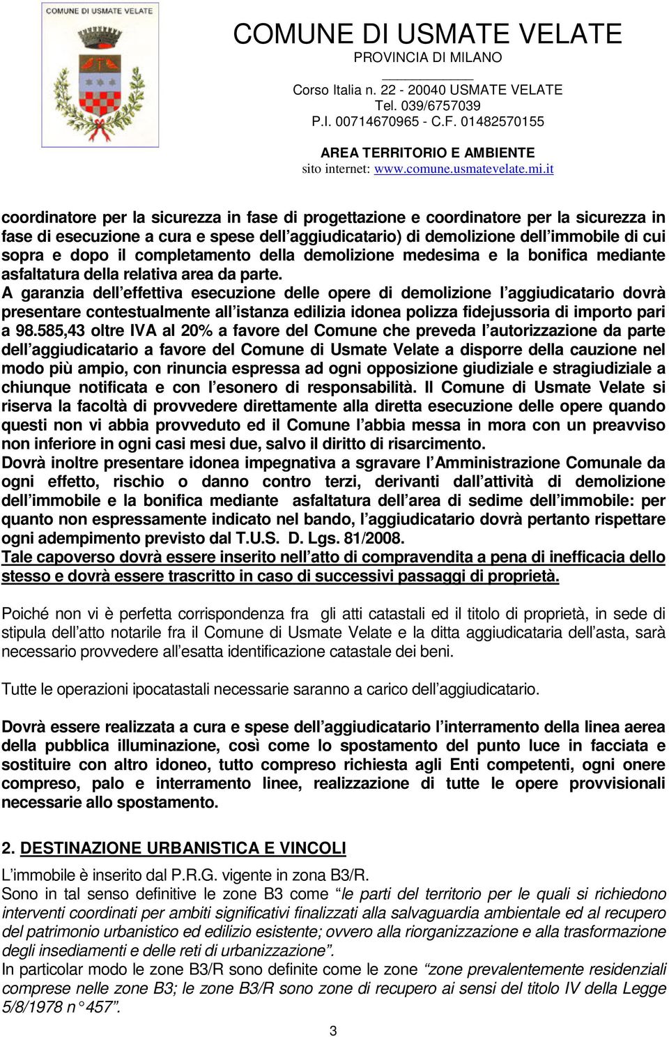 A garanzia dell effettiva esecuzione delle opere di demolizione l aggiudicatario dovrà presentare contestualmente all istanza edilizia idonea polizza fidejussoria di importo pari a 98.