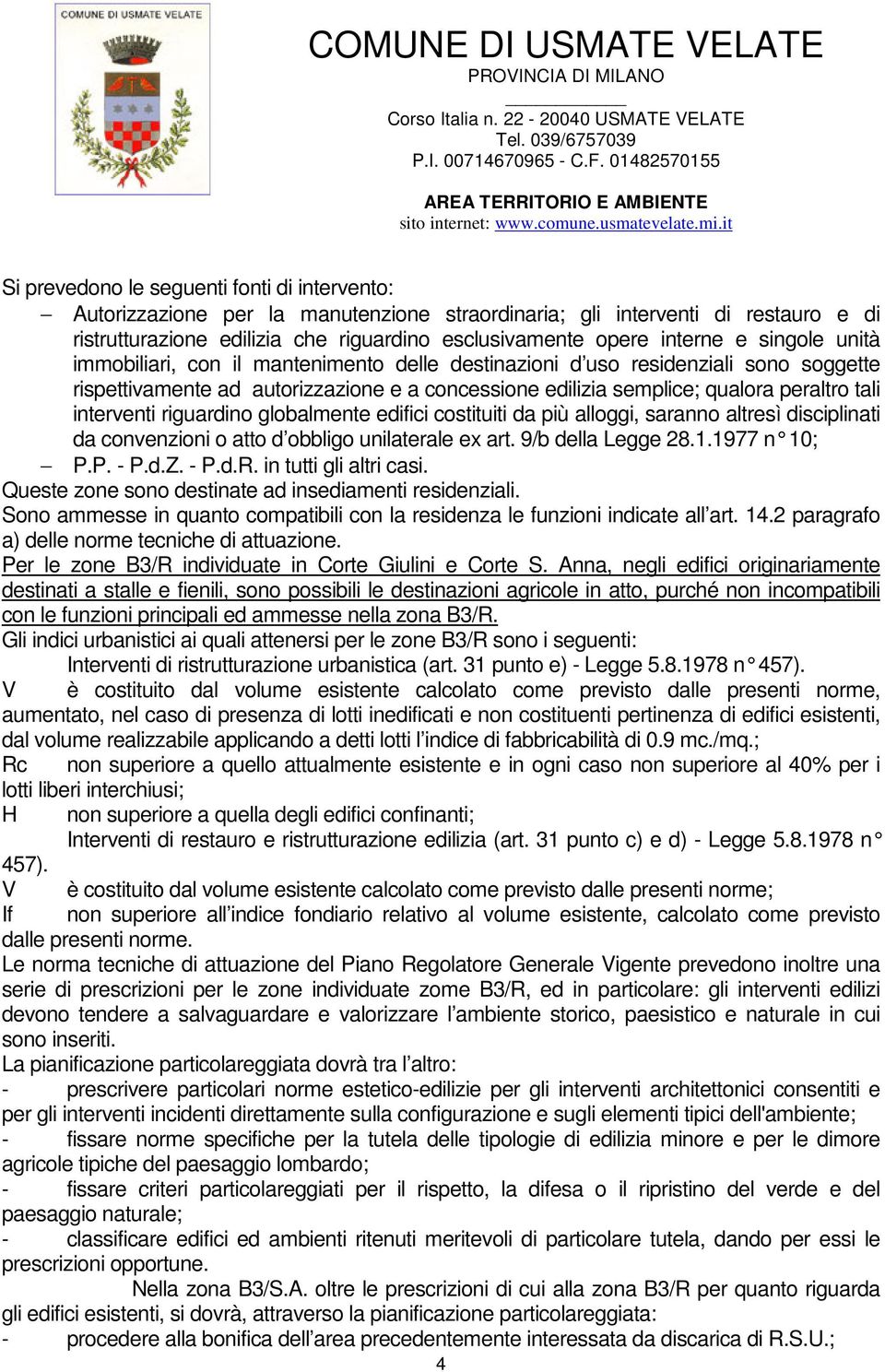 interventi riguardino globalmente edifici costituiti da più alloggi, saranno altresì disciplinati da convenzioni o atto d obbligo unilaterale ex art. 9/b della Legge 28.1.1977 n 10; P.P. - P.d.Z. - P.d.R.