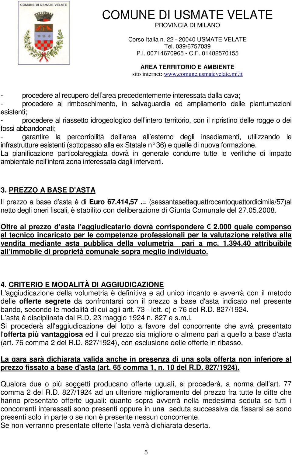 esistenti (sottopasso alla ex Statale n 36) e quelle di nuova formazione.