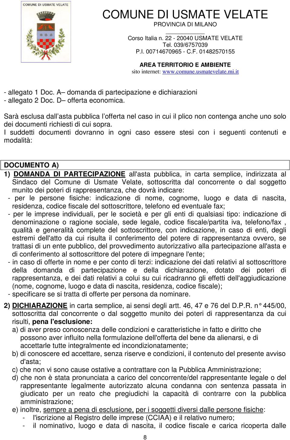 I suddetti documenti dovranno in ogni caso essere stesi con i seguenti contenuti e modalità: DOCUMENTO A) 1) DOMANDA DI PARTECIPAZIONE all'asta pubblica, in carta semplice, indirizzata al Sindaco del