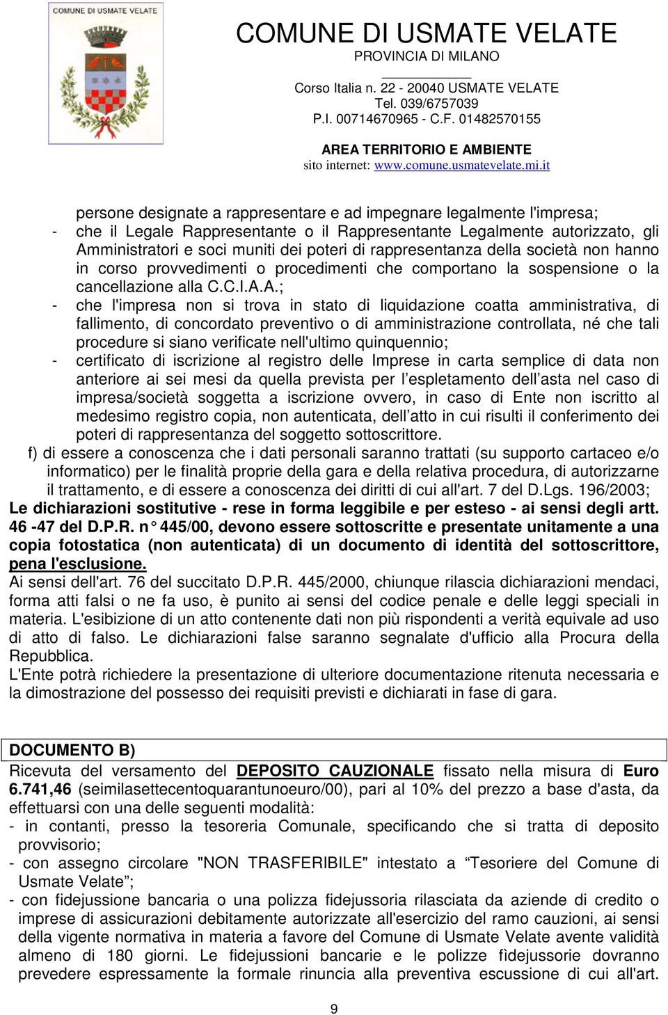 A.; - che l'impresa non si trova in stato di liquidazione coatta amministrativa, di fallimento, di concordato preventivo o di amministrazione controllata, né che tali procedure si siano verificate